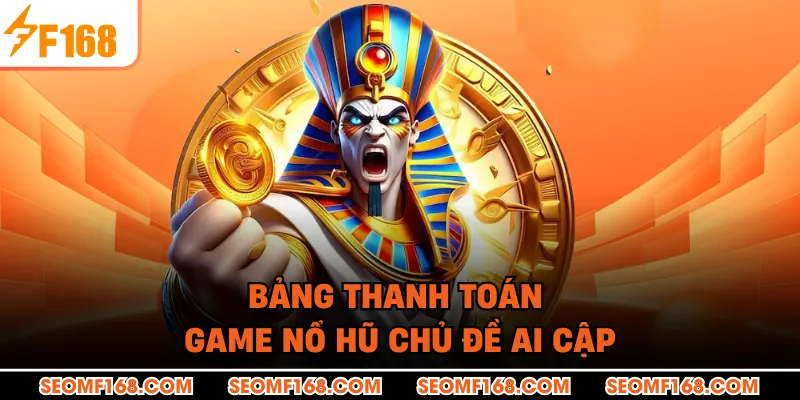 Bảng thanh toán game nổ hũ chủ đề Ai Cập