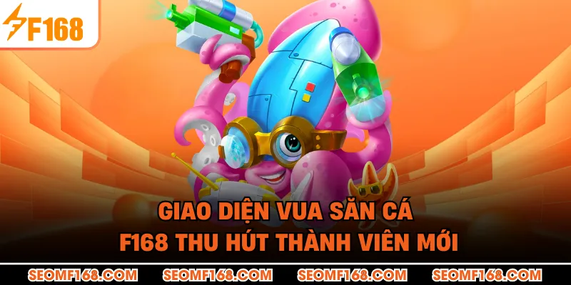 Giao diện vua săn cá F168 thu hút thành viên mới